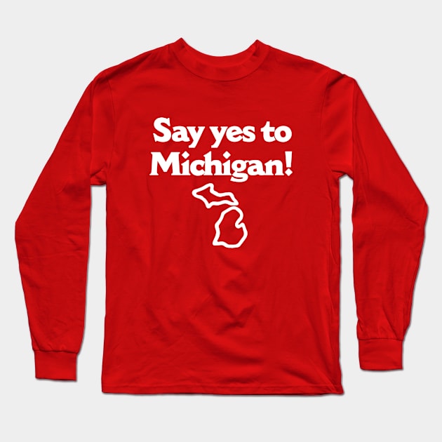 Say Yes To Michigan Long Sleeve T-Shirt by dumbshirts